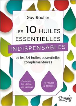 Les 10 huiles essentielles indispensables et les 34 huiles essentielles complémentaires
