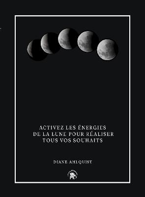 Activez les énergies de la lune pour réaliser tous vos souhaits