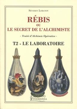 Rébis ou le secret de l'alchimiste. Traité d'alchimie: Tome 2, Le laboratoire, labora opérative