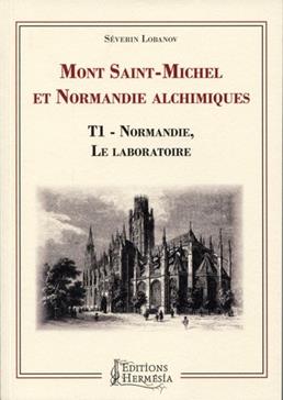 Mont Saint-Michel et Normandie alchimiques: Tome 1, Normandie, le laboratoire