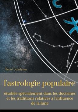 L'astrologie populaire étudiée spécialement dans les doctrines et les traditions relatives à l'influence de la lune