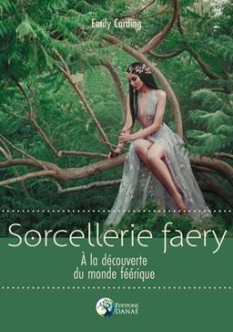 Sorcellerie faery: À la découverte du monde féérique