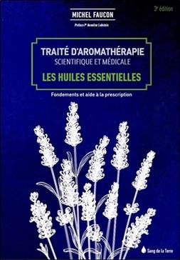 Traité d'aromathérapie scientifique et médicale : Les huiles essentielles