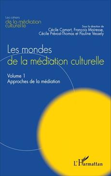 Les mondes de la médiation culturelle. Volume 1: Approches de la médiation