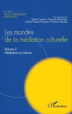 Les mondes de la médiation culturelle. Volume 2: Médiations et cultures