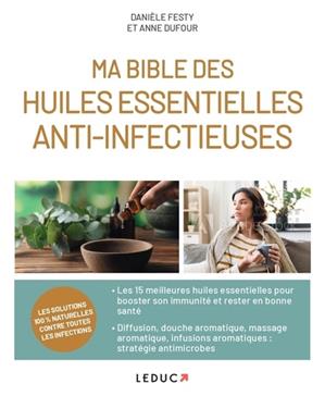 Ma bible des huiles essentielles anti-infectieuses