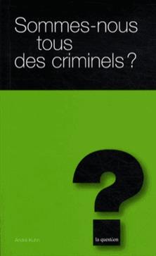 Sommes-nous tous des criminels ?