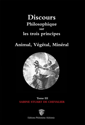 Discours philosophique sur les trois principes T.3: Animal, Végétal, Minéral
