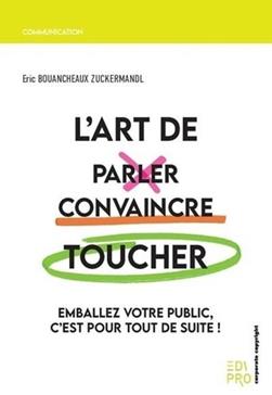 L'art de parler, convaincre, toucher: Emballez votre public, c'est pour tout de suite !