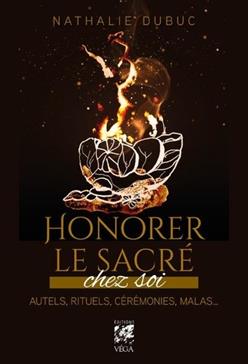 Honorer le sacré chez soi - Autels, rituels, cérémonies, malas...
