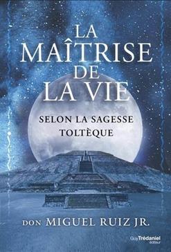 La maîtrise de la vie selon la sagesse toltèque