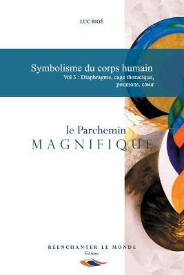 Symbolisme du corps humain Vol 3 : Diaphragme, cage thoracique, poumons, coeur: Le Parchemin Magnifique