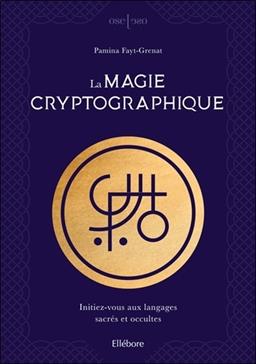 La magie cryptographique - Initiez-vous aux langages sacrés et occultes