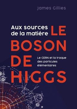 Aux sources de la matière. Le boson de Higgs