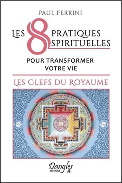 Les 8 pratiques spirituelles pour transformer votre vie : les clefs du royaume