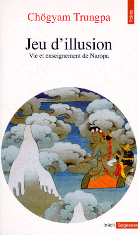 JEU D'ILLUSION. Vie et enseignement de Naropa