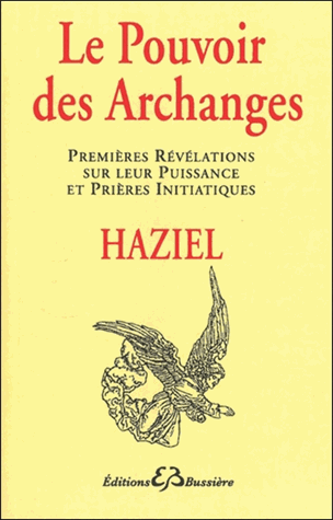 Le pouvoir des archanges. Premières révélations sur leur puissance et prières initiatiques