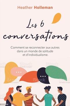 Les six conversations: Comment se reconnecter aux autres