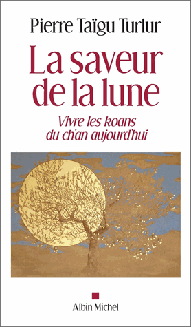 La saveur de la lune: Vivre les koans du ch'an aujourd'hui