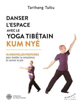 Danser l'espace avec le yoga tibétain Kum Nyé - 76 nouvelles postures pour éveiller la conscience et raviver la joie