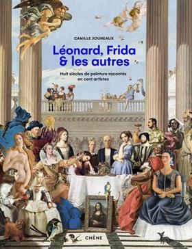 Léonard, Vincent, Frida & les autres : huit siècles de peinture racontés en cent artistes