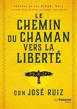 Le Chemin du chaman vers la liberté - Livre de sagesse toltèque