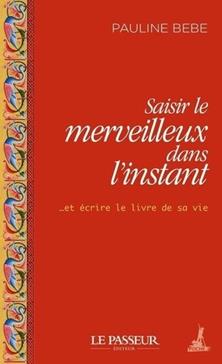 Saisir le merveilleux dans l'instant... et écrire le livre de sa vie