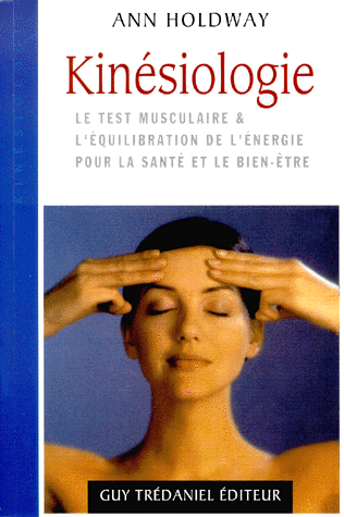 Kinésiologie. Le test musculaire & l'équilibration de l'énergie pour la santé et le bien-être