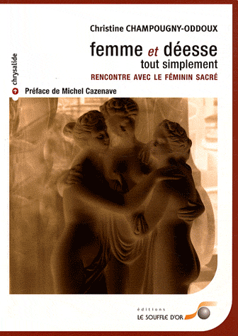 Femme et déesse tout simplement: Rencontre avec le féminin sacré
