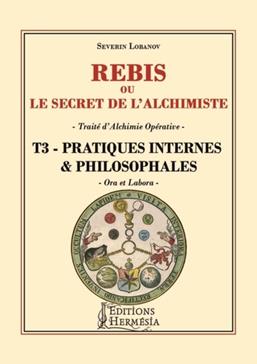 Rébis ou le secret de l'alchimiste. Traité d'alchimie opérative: Tome 3, Pratiques internes & philosophales