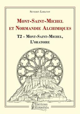 Mont-Saint-Michel et Normandie alchimiques:Tome 2, Mont-Saint-Michel, l'oratoire