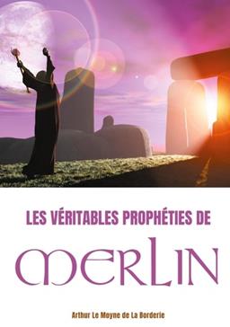 Les véritables prophéties de Merlin: La légende Arthurienne
