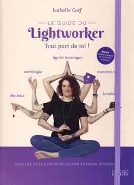 Le guide du lightworker. Tout part de toi !