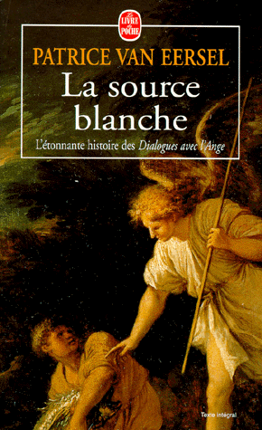 LA SOURCE BLANCHE. L'étonnante histoire des " Dialogues avec l'Ange " ou L'exigence de Création