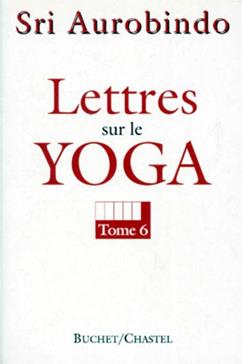 Lettres sur le Yoga. Tome 6