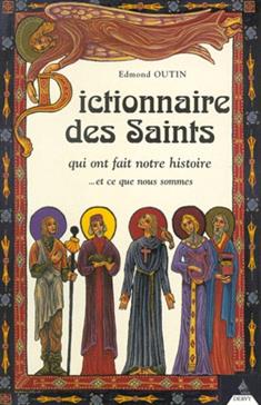 Dictionnaire Des Saints Qui Ont Fait Notre Histoire... Et Ce Que Nous Sommes