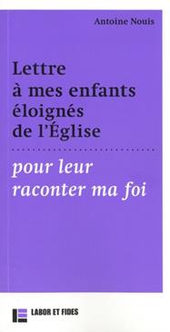 Lettre à mes enfants éloignés de l'Eglise pour leur raconter ma foi