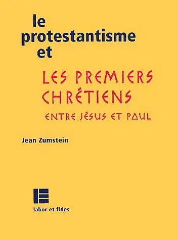 Le Protestantisme Et Les Premiers Chretiens. Entre Jesus Et Paul