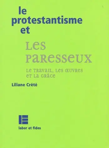 Le Protestantisme Et Les Paresseux. Le Travail, Les Oeuvres Et La Grace