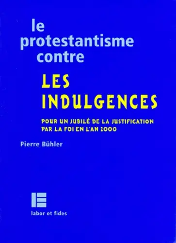 Le Protestantisme Contre Les Indulgences. Pour Un Jubile De La Justification Par La Foi En L'An 2000