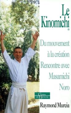 Le Kinomichi. Du Mouvement A La Creation, Rencontre Avec Masamichi Noro