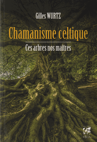 Chamanisme celtique: Ces arbres nos maîtres