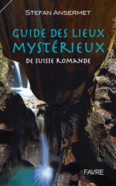 Guide des lieux mystérieux de Suisse romande T.1