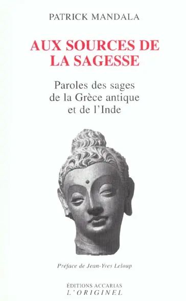 Aux Sources De La Sagesse. Paroles Des Sages De La Grece Antique Et De L'Inde Suivi De L'Art Greco-Bouddhique Du Gandhara