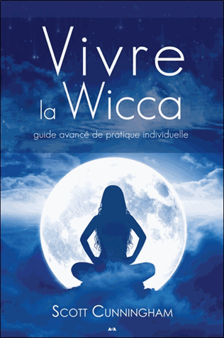 Vivre la wicca, guide avancé de pratique individuelle
