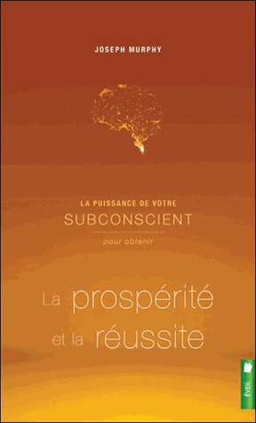 La puissance de votre subconscient pour obtenir la prospérité et la réussite