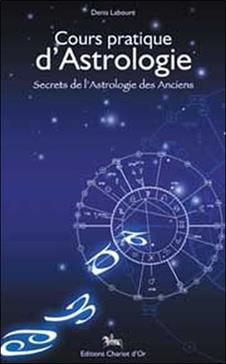 Cours pratique d'Astrologie: Secrets de l'Astrologie des Anciens