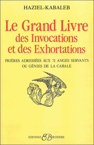 LE GRAND LIVRE DES INVOCATIONS ET DES EXHORTATIONS. Prières adressées aux 72 anges servants ou génies de la cabale