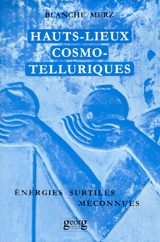 HAUTS LIEUX COSMO-TELLURIQUES. Leurs énergies subtiles méconnues