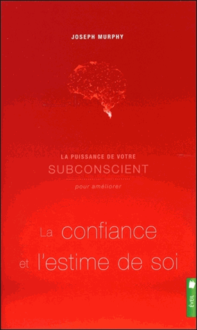 La puissance de votre subconscient pour améliorer la confiance et l'estime de soi